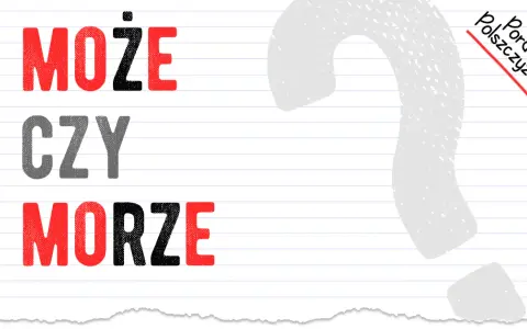 Morze czy może? Rozwiej wątpliwości ortograficzne raz na zawsze!