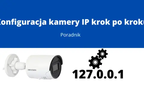 Konfiguracja kamery IP krok po kroku. Dowiedz się, jak podłączyć kamerę bez rejestratora, korzystając z adresu 127.0.0.1.