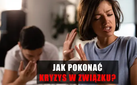 Jak pokonać kryzys w związku i odbudować bliskość z partnerem