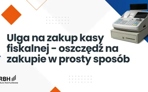 Ulga na zakup kasy fiskalnej to prosty sposób na oszczędność. Zobacz, jak skorzystać ze zwrotu za kasę fiskalną.