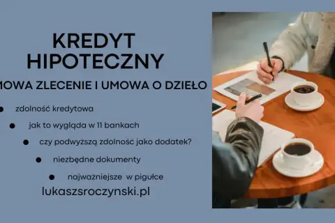 Kredyt hipoteczny dla umów zlecenie i o dzieło. Zdolność kredytowa, dokumenty i porównanie ofert bankowych.