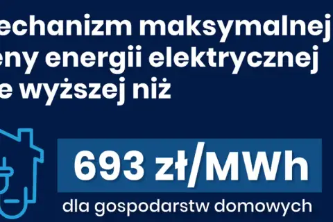 Mechanizm maksymalnej ceny energii elektrycznej nie wyższej niż 693 zł/MWh dla gospodarstw domowych.