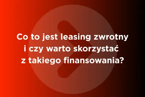 Co to jest leasing zwrotny i czy warto skorzystać z takiego finansowania? Biały tekst na tle gradientu.
