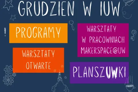 Grudzień w IUW: Programy, warsztaty otwarte, warsztaty w pracowniach Makerspace@UW i planszówki. Strefa otwartej nauki pełna inspiracji!