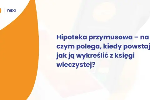 Hipoteka przymusowa: wyjaśnienie, kiedy powstaje i jak ją wykreślić z księgi wieczystej. Grafika z logo Nexi i symbolem płatności.