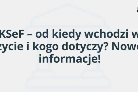 KSeF – od kiedy wchodzi w życie i kogo dotyczy? Nowe informacje! Dowiedz się, kogo dotyczy KSeF i jakie zmiany czekają firmy.