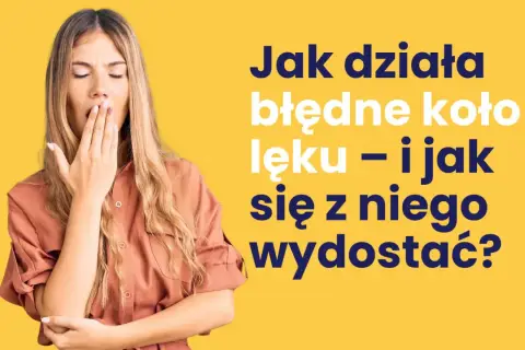 Zmęczona kobieta zamyka oczy, zasłaniając usta dłonią. Tekst obok pyta: "Jak działa błędne koło lęku – i jak się z niego wydostać?".