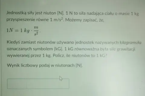 Zadanie o sile: 1 N to siła nadająca ciału o masie 1 kg przyspieszenie 1 m/s². Kiedyś używano kilogramsiła (kG). Ile niutonów to 1 kG?