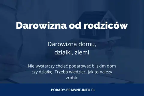 Darowizna nieruchomości w rodzinie. Dowiedz się, jak uniknąć problemów z podatkiem od darowizny domu, działki czy ziemi.