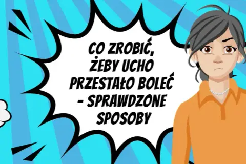 Ból ucha? Sprawdzone sposoby, leki i kiedy iść do lekarza
