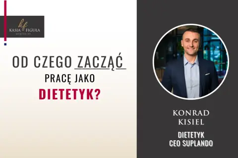 Konrad Kisiel, dietetyk i CEO Suplando, odpowiada na pytanie "Od czego zacząć pracę jako dietetyk?".