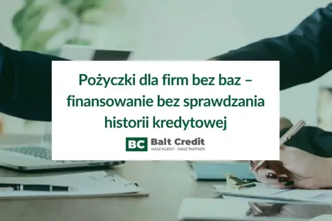 Pożyczki dla firm bez baz, finansowanie bez sprawdzania historii kredytowej. Balt Credit - nasz klient, nasz partner.