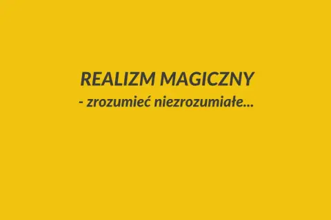 REALIZM MAGICZNY - zrozumieć nierozumiane... Jak postaci nadprzyrodzone wpływają na nasze postrzeganie rzeczywistości?