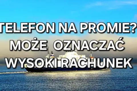 Prom płynie po wodzie. Napis: "Telefon na promie? Może oznaczać wysoki rachunek." Czy na promie jest internet?