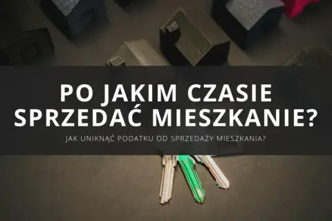 Klucze do mieszkań i makiety domów. Dowiedz się, jak uniknąć podatku od sprzedaży nieruchomości przed upływem 5 lat.