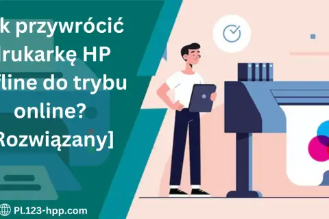 Jak przywrócić drukarkę HP offline do trybu online? Rozwiązany problem z drukarką HP.