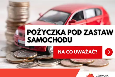 Czerwony samochodzik na stosie monet. Tekst: "Pożyczka pod zastaw samochodu. Na co uważać?".