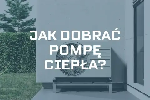 Jak dobrać pompę ciepła do domu? Dowiedz się, jak wybrać idealne rozwiązanie dla Twojej nieruchomości.