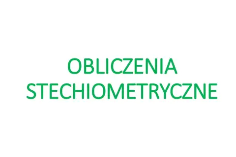 Obliczenia stechiometryczne – klucz do zrozumienia reakcji chemicznych i proporcji między substancjami.