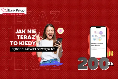 Bank Pekao zachęca do oszczędzania. "Jak nie teraz, to kiedy?" - łatwiej wybrać bank, gdy masz cel. 200 zł.