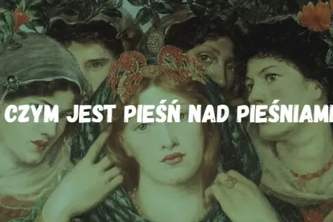 Pieśń nad pieśniami: Zmysłowa miłość czy boska alegoria?
