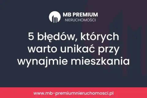 5 błędów przy wynajmie mieszkania. Dowiedz się, jak uniknąć pułapek i wybrać najlepsze rodzaje najmu mieszkania.