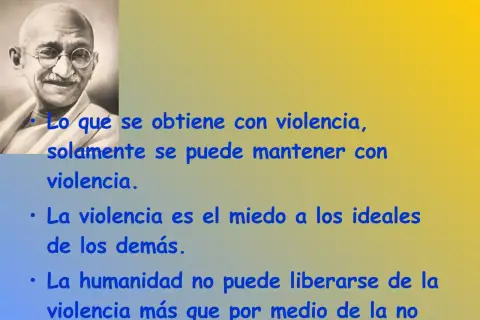 Gandhi, un líder de paz, nos enseña: "Lo que se obtiene con violencia, solamente se puede mantener con violencia.