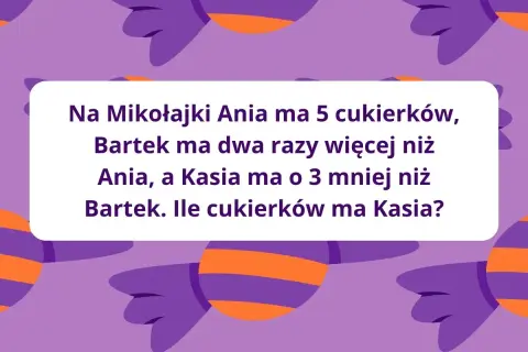 Zagadka o Mikołaju: Ania ma 5 cukierków, Bartek dwa razy więcej, a Kasia o 3 mniej niż Bartek. Ile cukierków ma Kasia?
