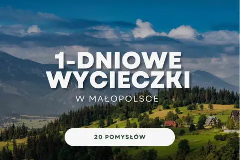 Góry i malownicze krajobrazy Małopolski zachęcają do jednodniowych wycieczek. Znajdź 20 pomysłów na wypad!
