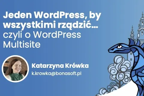 Jeden WordPress, by wszystkimi rządzić... czyli o WordPress Multisite. Katarzyna Krówka.