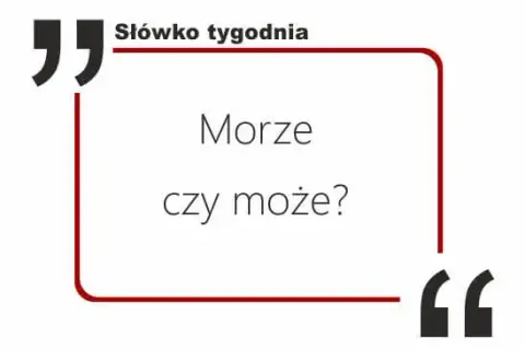 Może czy morze – jak nie popełnić powszechnych błędów w pisowni