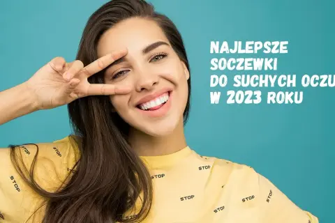 Jakie soczewki kontaktowe na suche oko zapewnią komfort i ulgę?