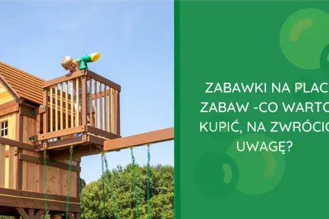 Co na plac zabaw dla dzieci? Najlepsze pomysły na rozwój i zabawę