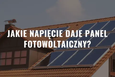 Panele fotowoltaiczne na dachu domu. Tekst: "Jakie napięcie daje panel fotowoltaiczny?".