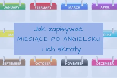 Jak zapisywać miesiące po angielsku i ich skróty. Kalendarz z nazwami miesięcy: January, February, March, April, May, June, July, August, September, October, November, December.