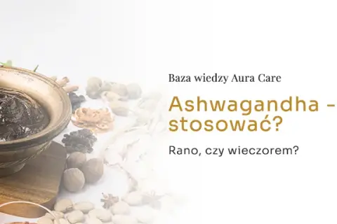 Jak zażywać ashwagandhę? Maksymalne efekty i bezpieczeństwo