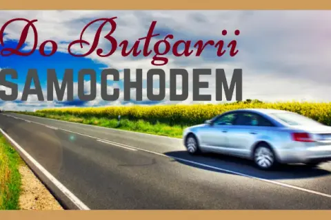 Najlepsza trasa do Bułgarii: unikaj problemów i ciesz się podróżą