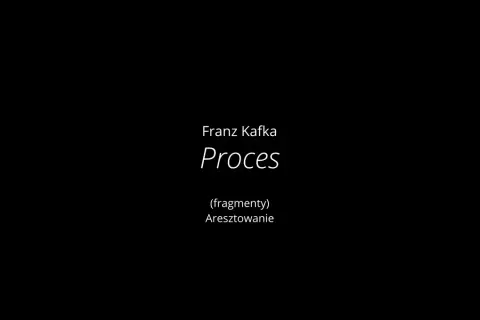 Franz Kafka, "Proces" (fragmenty): Aresztowanie. Tytuł nawiązuje do absurdalnego świata Kafki.