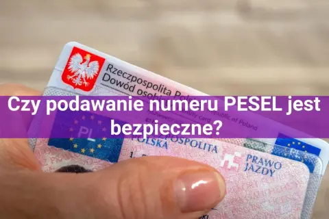 Dłoń trzyma polski dowód osobisty i prawo jazdy. Czy podawanie numeru PESEL, który ma 11 cyfr, jest bezpieczne?