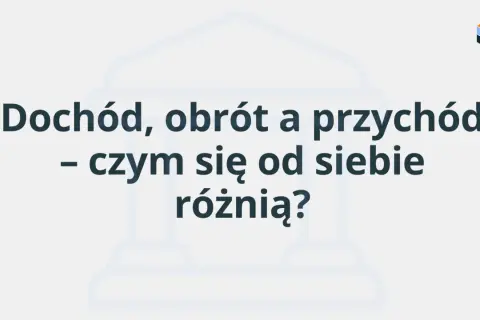Dochód, obrót a przychód – czym się od siebie różnią? Wyjaśnienie kluczowych pojęć finansowych.