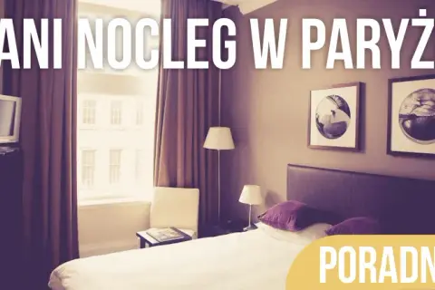 Paryż: Jak znaleźć idealny nocleg bez przepłacania? Poradnik