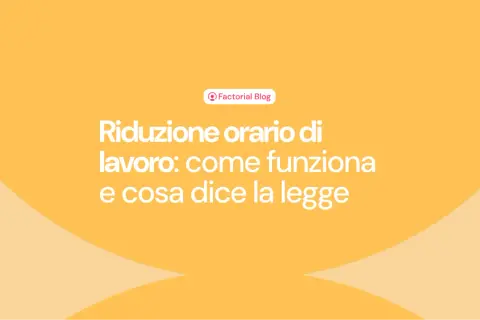 Riduzione orario di lavoro: come funziona e cosa dice la legge. Il blog di Factorial esplora i dettagli.