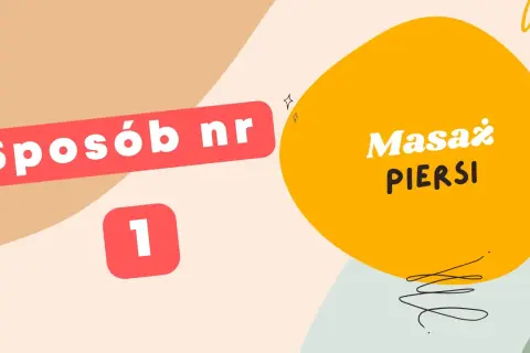 Sposób nr 1: Masaż piersi. Klucz do utrzymania laktacji.