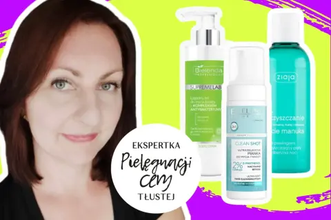 Jakie kosmetyki do cery tłustej? Mój przewodnik eksperta