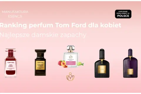 Ranking perfum Tom Ford dla kobiet: Lost Cherry, Tobacco Vanille, Black Orchid. Wyjątkowe zapachy, w tym nuty tom ford wood, uwielbiane przez Polki.