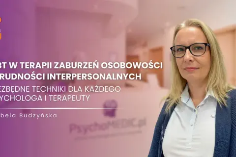 Izabela Budzyńska o terapii DBT w zaburzeniach osobowości i trudnościach interpersonalnych. Niezbędne techniki dla psychologa i terapeuty.