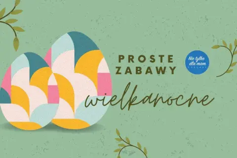 Zabawy wielkanocne dla dzieci i rodziców, które wzmocnią więzi rodzinne