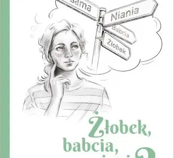 Żłobek, babcia, niania czy ja sama? Jak uniknąć złych wyborów w opiece nad dzieckiem