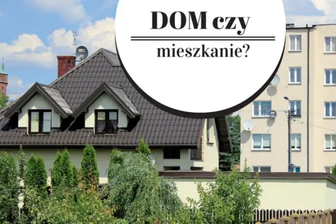 Dom czy mieszkanie: co wybrać, aby uniknąć niepotrzebnych kosztów?