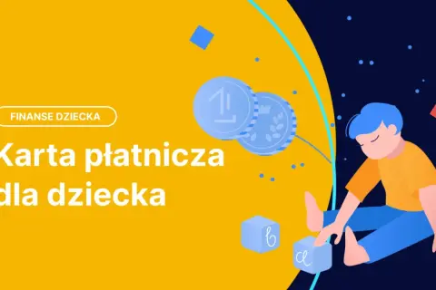 Chcesz wiedzieć, od ilu lat można mieć kartę płatniczą? Ilustracja przedstawia dziecko bawiące się kostkami z literami, monety i tekst "Karta płatnicza dla dziecka".